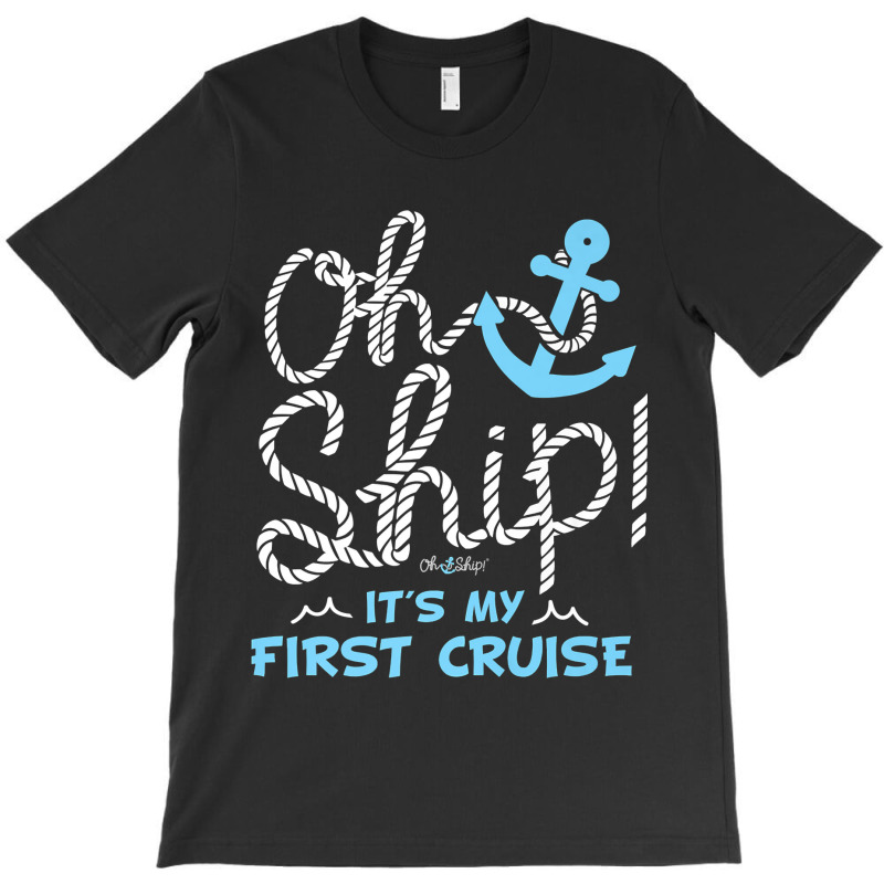 Oh Ship It's My First Cruise - Oh Ship Cruise Shirts For Mens Womens T-shirt | Artistshot