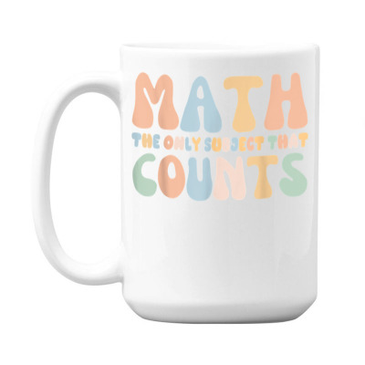 Math The Only Subject That Counts Funny Math Teachers T Shirt 15 Oz ...