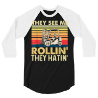 They See Me Rollin They Hatin   Forklift Driver Fork Stacker T Shirt 3/4 Sleeve Shirt | Artistshot