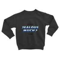 Jealous Much Toddler Sweatshirt | Artistshot