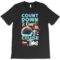 Womens Cruise Ship Vacation Count Down Is Over It's Cruise Time Funny  T-shirt | Artistshot