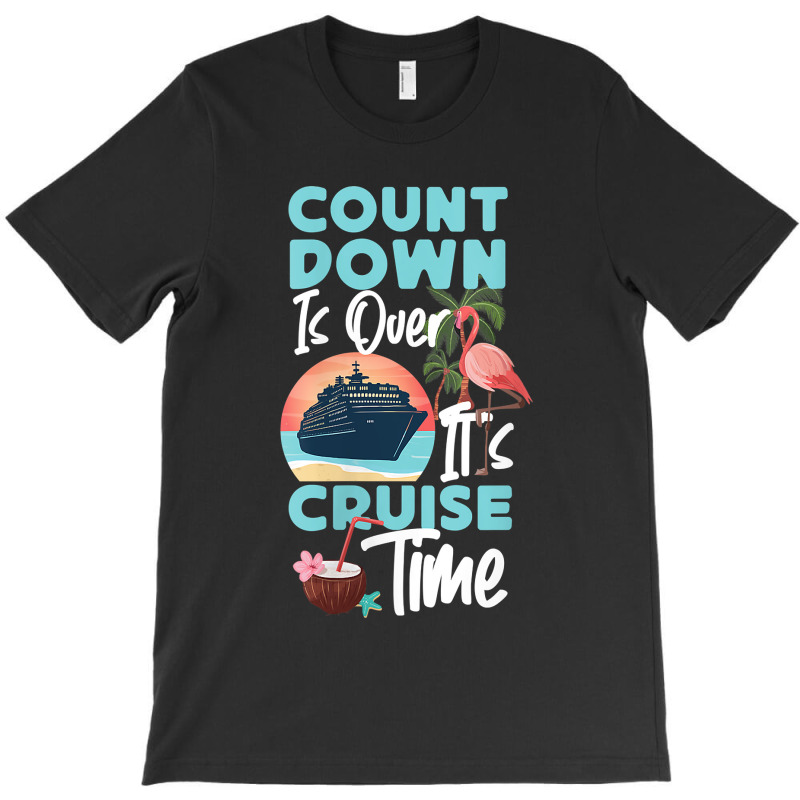 Womens Cruise Ship Vacation Count Down Is Over It's Cruise Time Funny  T-Shirt by Brynlee-Everett | Artistshot