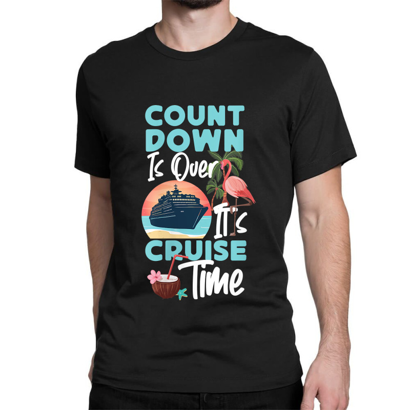 Womens Cruise Ship Vacation Count Down Is Over It's Cruise Time Funny  Classic T-shirt by Brynlee-Everett | Artistshot