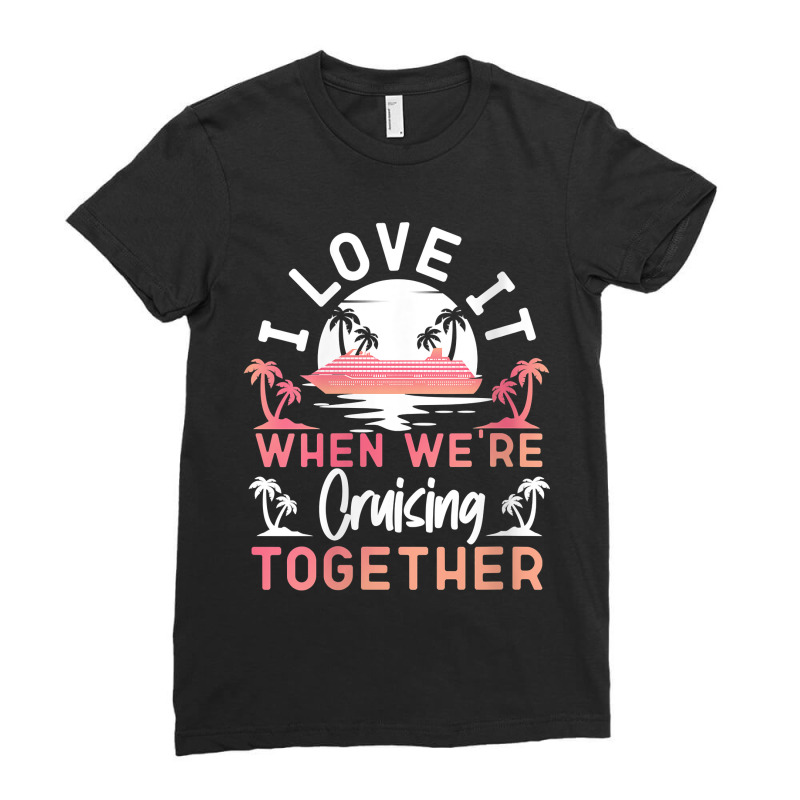 Womens Cruise Ship Vacation Friends Buddies Couples Girl I Love It Ret Ladies Fitted T-Shirt by Brynlee-Everett | Artistshot