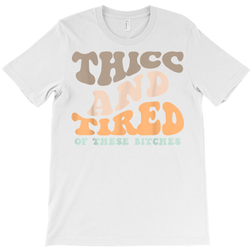 Thicc And Tired Of These Bitches Retro Groovy Wavy T Shirt T-shirt | Artistshot