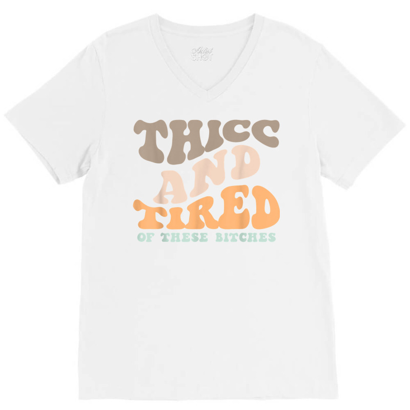 Thicc And Tired Of These Bitches Retro Groovy Wavy T Shirt V-neck Tee | Artistshot