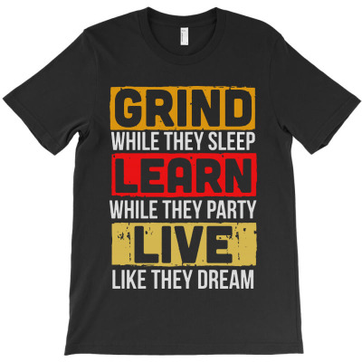 Grind While They Sleep Live Like They Dream T-shirt Designed By Meganphoebe