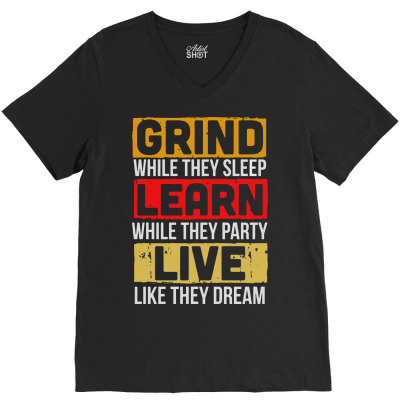Grind While They Sleep Live Like They Dream V-neck Tee Designed By Meganphoebe