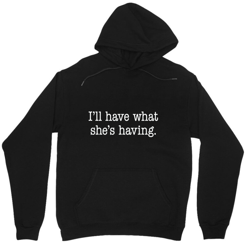 Ill Have What Shes Having. Unisex Hoodie | Artistshot