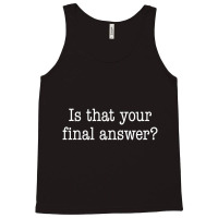 Is That Your Final Answer Tank Top | Artistshot