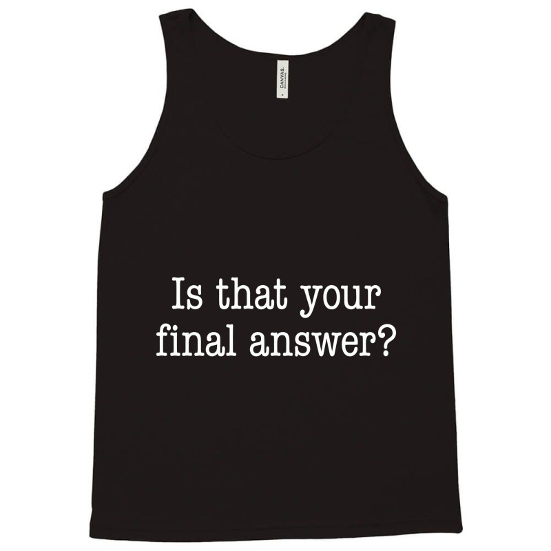 Is That Your Final Answer Tank Top by hotcoffeepdc | Artistshot