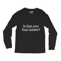 Is That Your Final Answer Long Sleeve Shirts | Artistshot