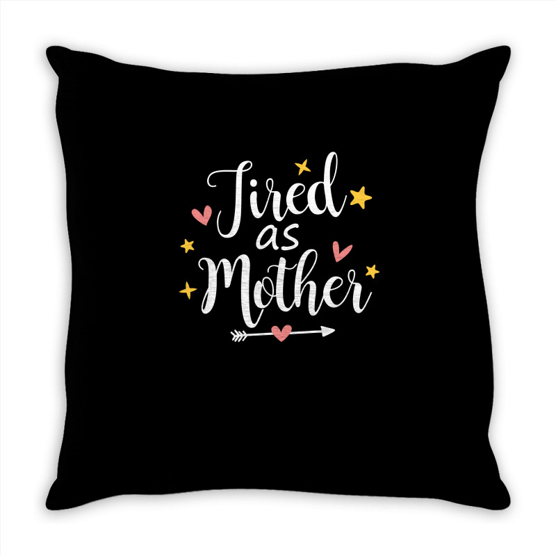 Tired As A Mother Throw Pillow | Artistshot