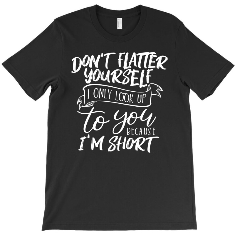 Don't Latter I Only Look Up T-shirt | Artistshot