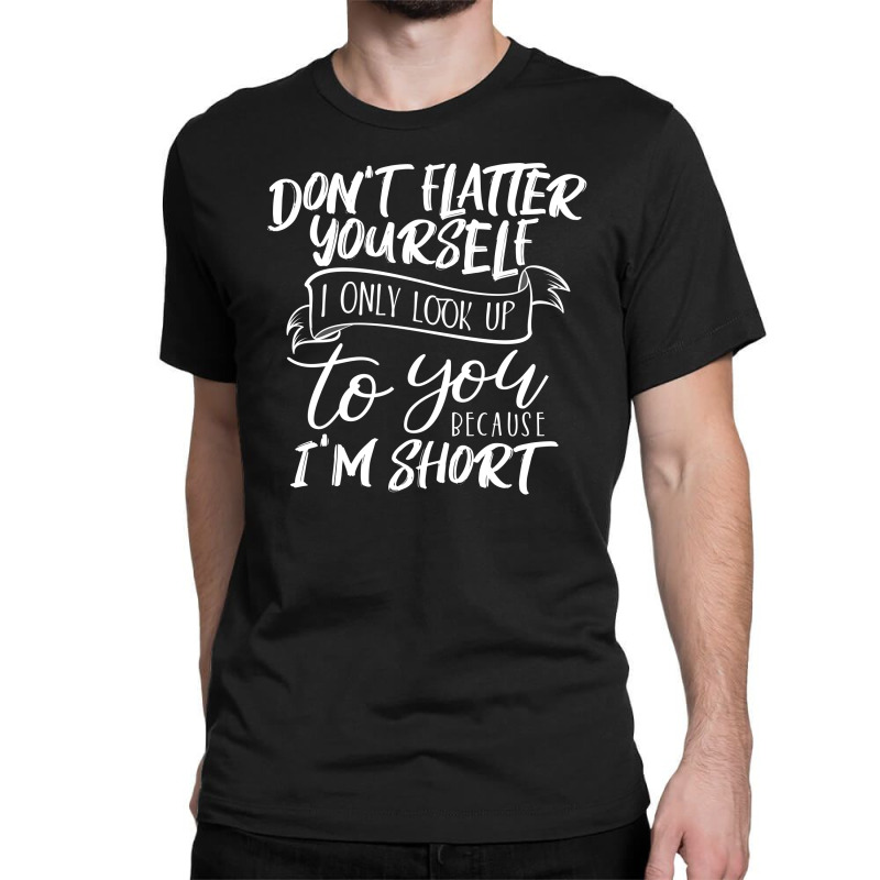 Don't Latter I Only Look Up Classic T-shirt | Artistshot