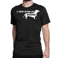 I Trip Over My Wiener   Dachshund Lover Badger Dog T Shirt Classic T-shirt | Artistshot