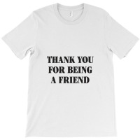 Thank You For Being A Friend T-shirt | Artistshot