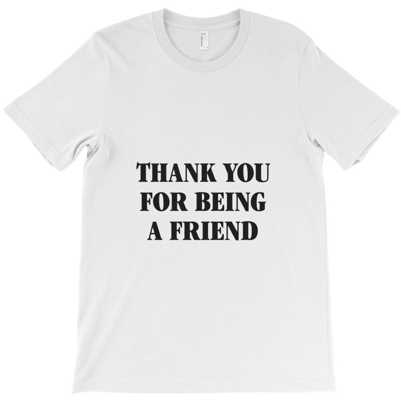 Thank You For Being A Friend T-shirt | Artistshot