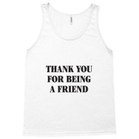 Thank You For Being A Friend Tank Top | Artistshot