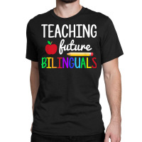 Teaching Future Bilinguals, Bilingual Spanish Teacher T Shirt Classic T-shirt | Artistshot