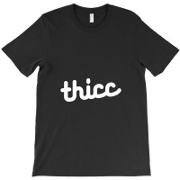 Thicc T-shirt | Artistshot