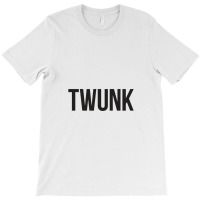 Twunk T-shirt | Artistshot