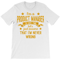 Mens I'm A Product Manager I'm Never Wrong Funny Save Time T Shirt T-shirt | Artistshot