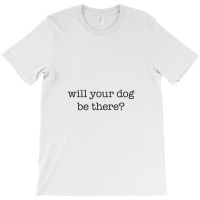 Will Your Dog Be There T-shirt | Artistshot