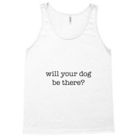 Will Your Dog Be There Tank Top | Artistshot