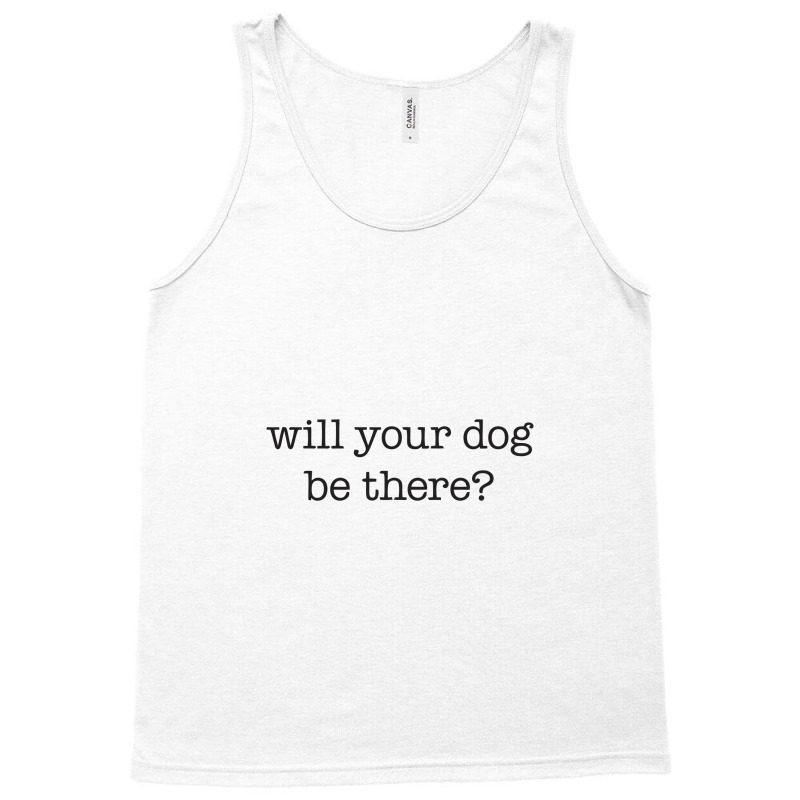 Will Your Dog Be There Tank Top | Artistshot