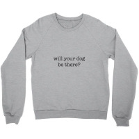 Will Your Dog Be There Crewneck Sweatshirt | Artistshot