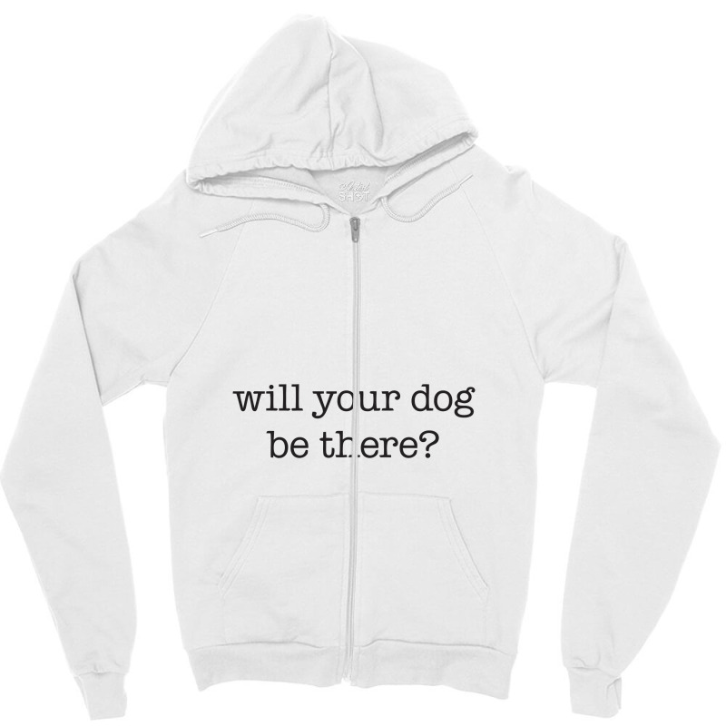 Will Your Dog Be There Zipper Hoodie | Artistshot