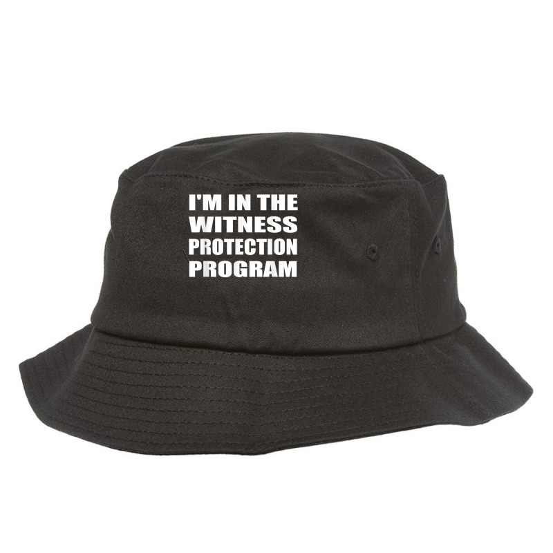 I'm In The Witness Protection Program Humor Sarcastic T Shirt Bucket Hat | Artistshot