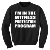 I'm In The Witness Protection Program Humor Sarcastic T Shirt Youth Sweatshirt | Artistshot