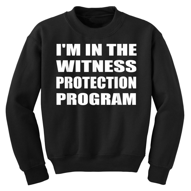 I'm In The Witness Protection Program Humor Sarcastic T Shirt Youth Sweatshirt | Artistshot