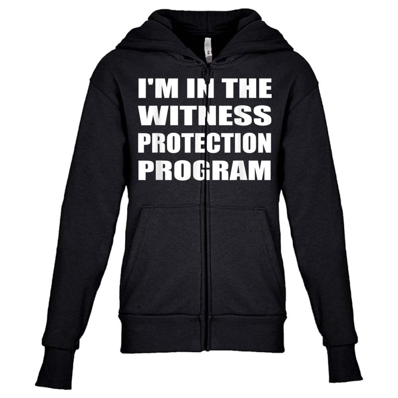 I'm In The Witness Protection Program Humor Sarcastic T Shirt Youth Zipper Hoodie | Artistshot