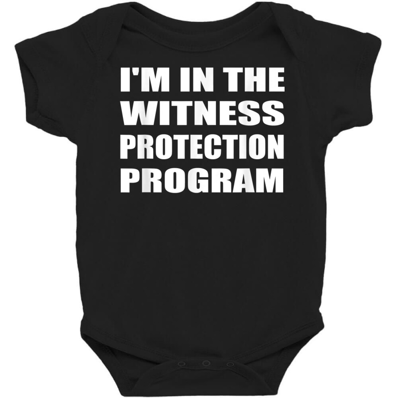 I'm In The Witness Protection Program Humor Sarcastic T Shirt Baby Bodysuit | Artistshot