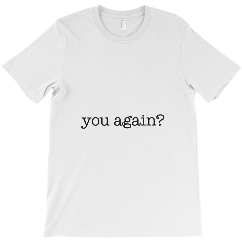 You Again T-shirt | Artistshot