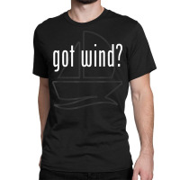 Got Wind Harness The Wind Sailing Boating Funny Tshirt Classic T-shirt | Artistshot