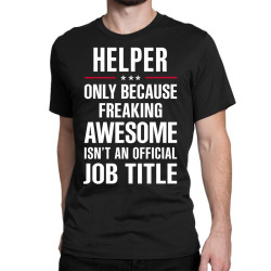 gift for freaking awesome helper Classic T-shirt | Artistshot