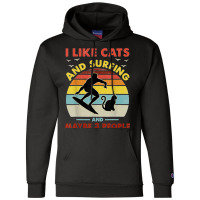 Surfing Cat I Like Cats And Surfing And Maybe 3 People Dad Champion Hoodie | Artistshot