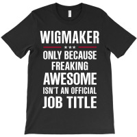 Gift For Freaking Awesome Wigmaker T-shirt | Artistshot