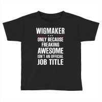 Gift For Freaking Awesome Wigmaker Toddler T-shirt | Artistshot