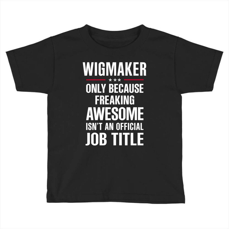 Gift For Freaking Awesome Wigmaker Toddler T-shirt | Artistshot