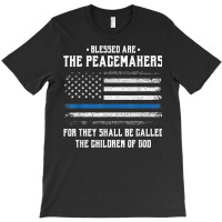 Blessed Are The Peacemakers   Blue Line Police Cop T Shirt T-shirt | Artistshot