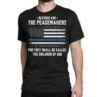 Blessed Are The Peacemakers   Blue Line Police Cop T Shirt Classic T-shirt | Artistshot