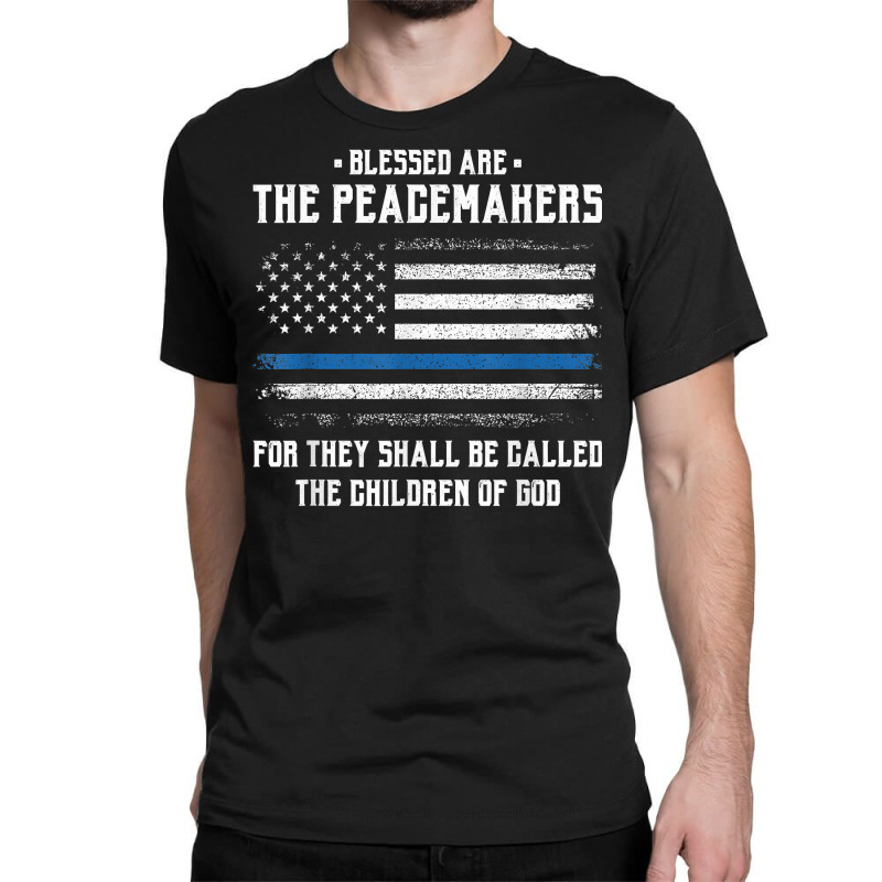 Blessed Are The Peacemakers   Blue Line Police Cop T Shirt Classic T-shirt | Artistshot