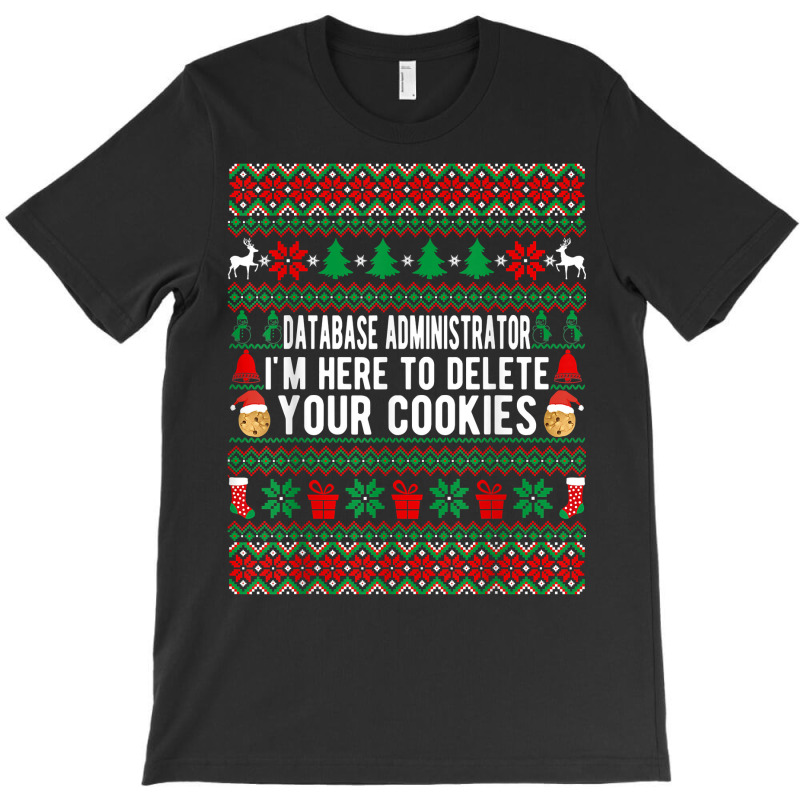 Database Administrator I'm Here To Delete Your Cookies Xmas T Shirt T-Shirt by woestebjparmal | Artistshot