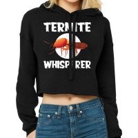 Great Termite Whisperer For Exterminators T Shirt Cropped Hoodie | Artistshot