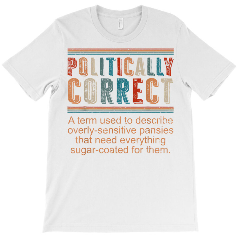 Politically Correct Definition Democrat Republican Liberal T Shirt T-shirt | Artistshot